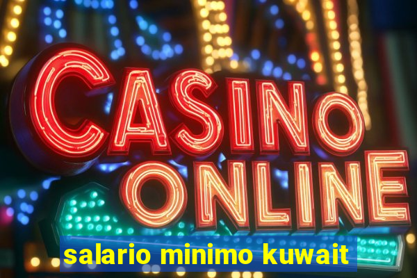 salario minimo kuwait